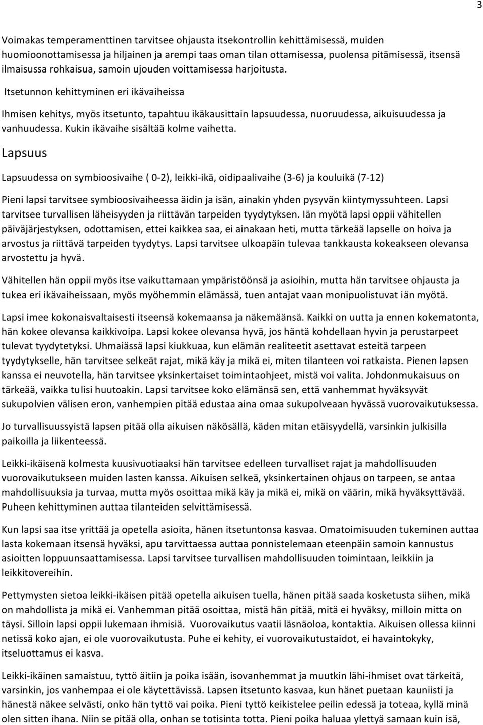 Itsetunnon kehittyminen eri ikävaiheissa Ihmisen kehitys, myös itsetunto, tapahtuu ikäkausittain lapsuudessa, nuoruudessa, aikuisuudessa ja vanhuudessa. Kukin ikävaihe sisältää kolme vaihetta.