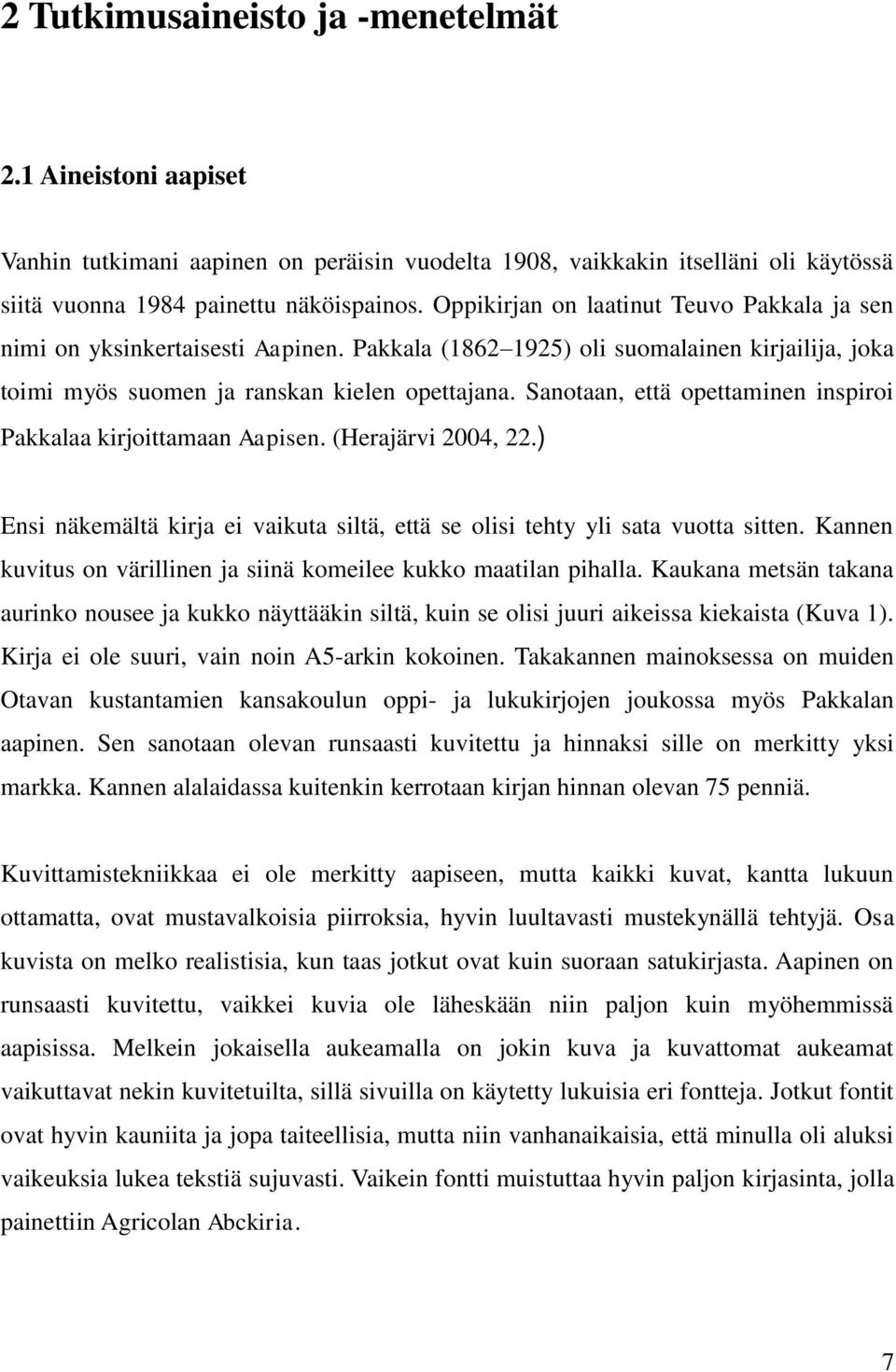 Sanotaan, että opettaminen inspiroi Pakkalaa kirjoittamaan Aapisen. (Herajärvi 2004, 22.) Ensi näkemältä kirja ei vaikuta siltä, että se olisi tehty yli sata vuotta sitten.