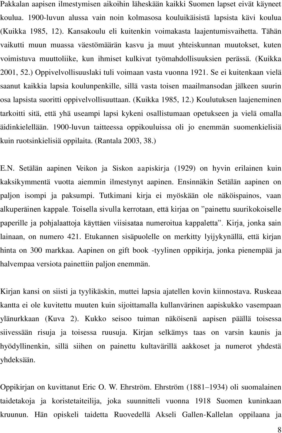 Tähän vaikutti muun muassa väestömäärän kasvu ja muut yhteiskunnan muutokset, kuten voimistuva muuttoliike, kun ihmiset kulkivat työmahdollisuuksien perässä. (Kuikka 2001, 52.