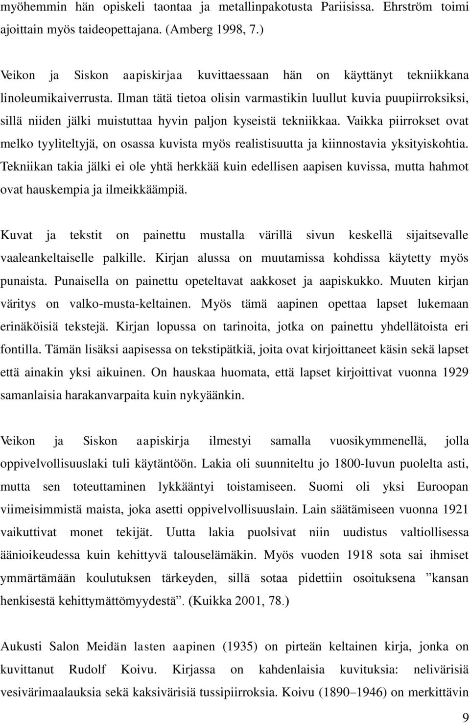 Ilman tätä tietoa olisin varmastikin luullut kuvia puupiirroksiksi, sillä niiden jälki muistuttaa hyvin paljon kyseistä tekniikkaa.