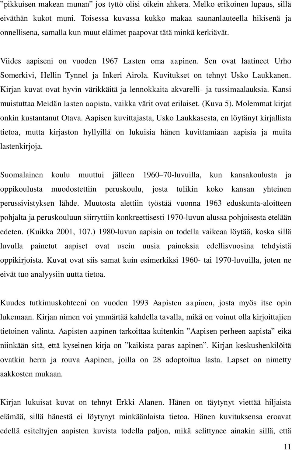 Sen ovat laatineet Urho Somerkivi, Hellin Tynnel ja Inkeri Airola. Kuvitukset on tehnyt Usko Laukkanen. Kirjan kuvat ovat hyvin värikkäitä ja lennokkaita akvarelli- ja tussimaalauksia.