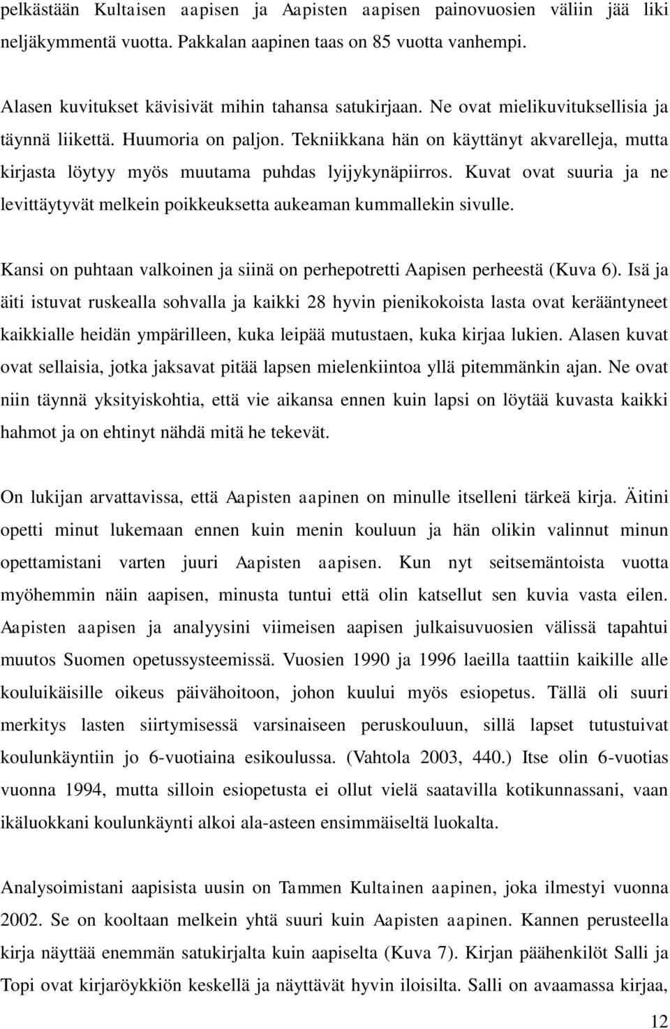 Kuvat ovat suuria ja ne levittäytyvät melkein poikkeuksetta aukeaman kummallekin sivulle. Kansi on puhtaan valkoinen ja siinä on perhepotretti Aapisen perheestä (Kuva 6).