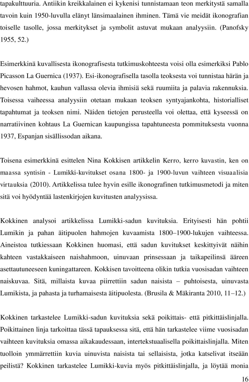 ) Esimerkkinä kuvallisesta ikonografisesta tutkimuskohteesta voisi olla esimerkiksi Pablo Picasson La Guernica (1937).