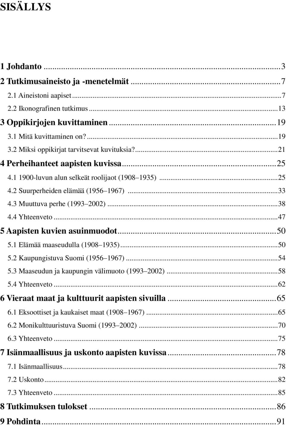 .. 33 4.3 Muuttuva perhe (1993 2002)... 38 4.4 Yhteenveto... 47 5 Aapisten kuvien asuinmuodot... 50 5.1 Elämää maaseudulla (1908 1935)... 50 5.2 Kaupungistuva Suomi (1956 1967)... 54 5.