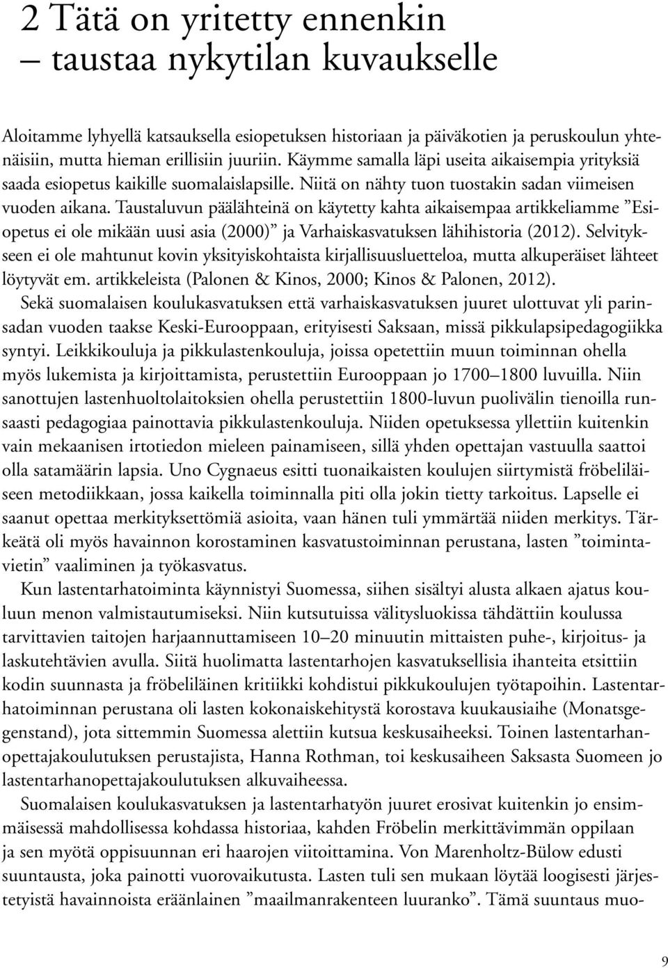 Taustaluvun päälähteinä on käytetty kahta aikaisempaa artikkeliamme Esiopetus ei ole mikään uusi asia (2000) ja Varhaiskasvatuksen lähihistoria (2012).