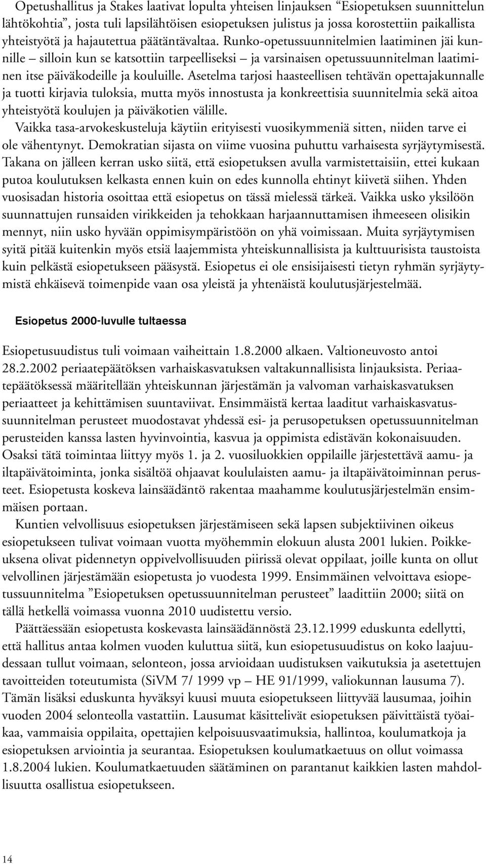 Asetelma tarjosi haasteellisen tehtävän opettajakunnalle ja tuotti kirjavia tuloksia, mutta myös innostusta ja konkreettisia suunnitelmia sekä aitoa yhteistyötä koulujen ja päiväkotien välille.