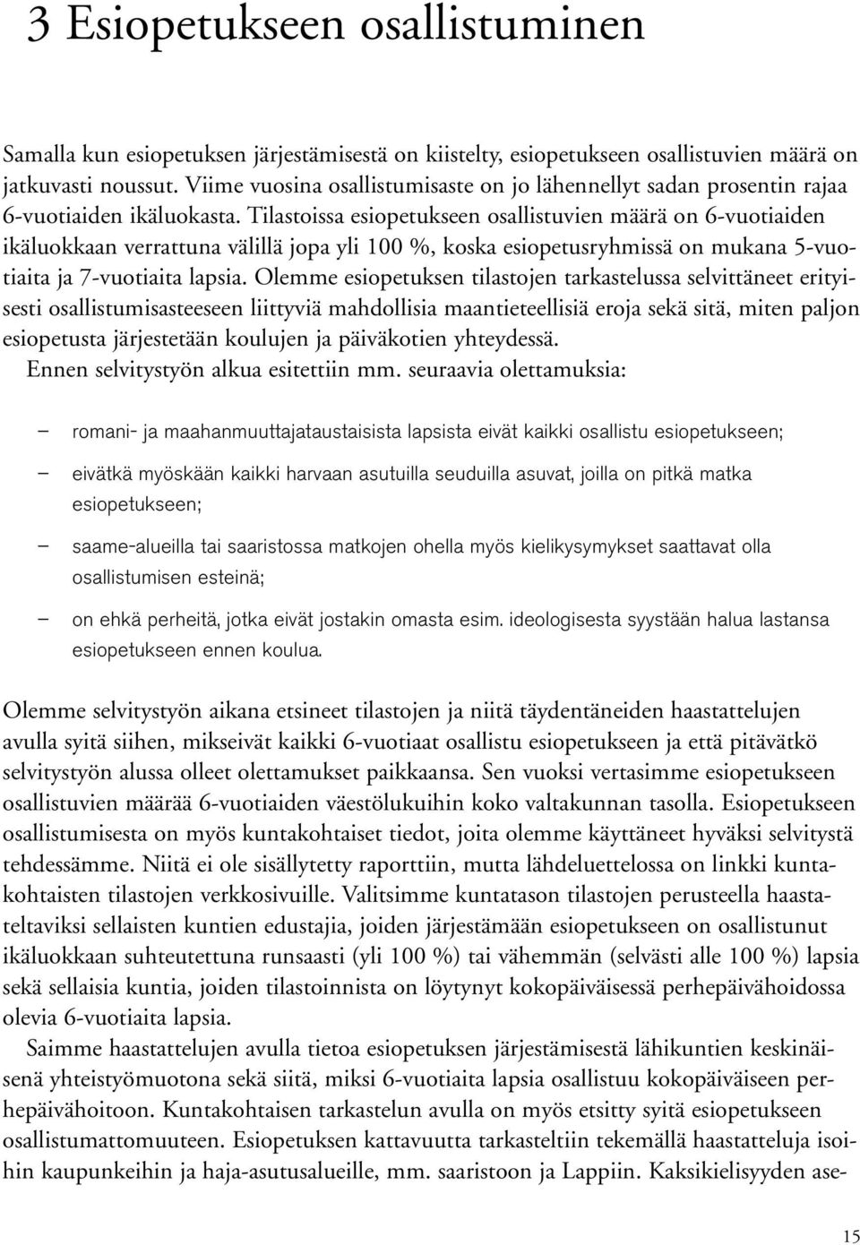 Tilastoissa esiopetukseen osallistuvien määrä on 6-vuotiaiden ikäluokkaan verrattuna välillä jopa yli 100 %, koska esiopetusryhmissä on mukana 5-vuotiaita ja 7-vuotiaita lapsia.