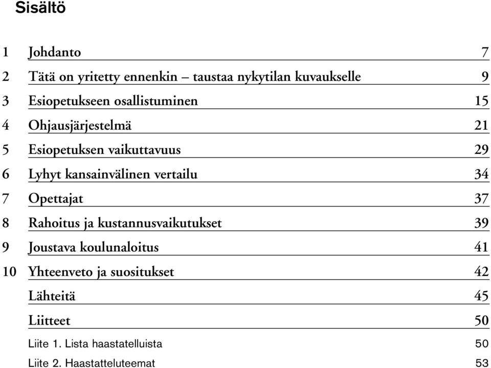 vertailu 34 7 Opettajat 37 8 Rahoitus ja kustannusvaikutukset 39 9 Joustava koulunaloitus 41 10