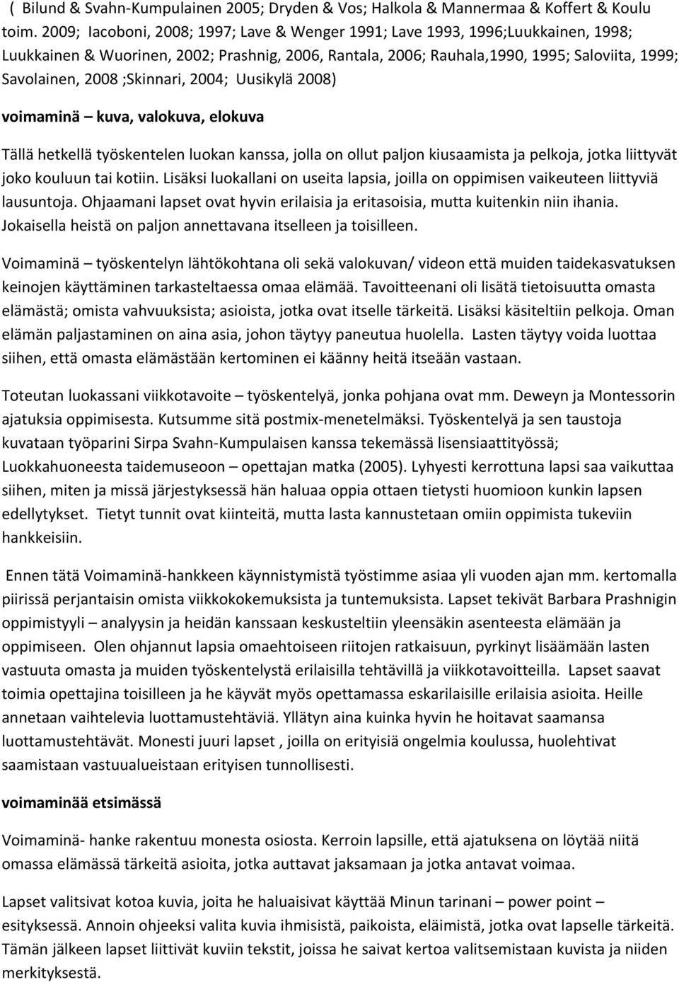 ;Skinnari, 2004; Uusikylä 2008) voimaminä kuva, valokuva, elokuva Tällä hetkellä työskentelen luokan kanssa, jolla on ollut paljon kiusaamista ja pelkoja, jotka liittyvät joko kouluun tai kotiin.