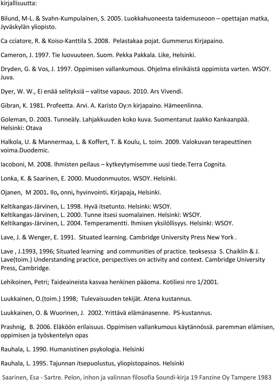 Dyer, W. W., Ei enää selityksiä valitse vapaus. 2010. Ars Vivendi. Gibran, K. 1981. Profeetta. Arvi. A. Karisto Oy:n kirjapaino. Hämeenlinna. Goleman, D. 2003. Tunneäly. Lahjakkuuden koko kuva.