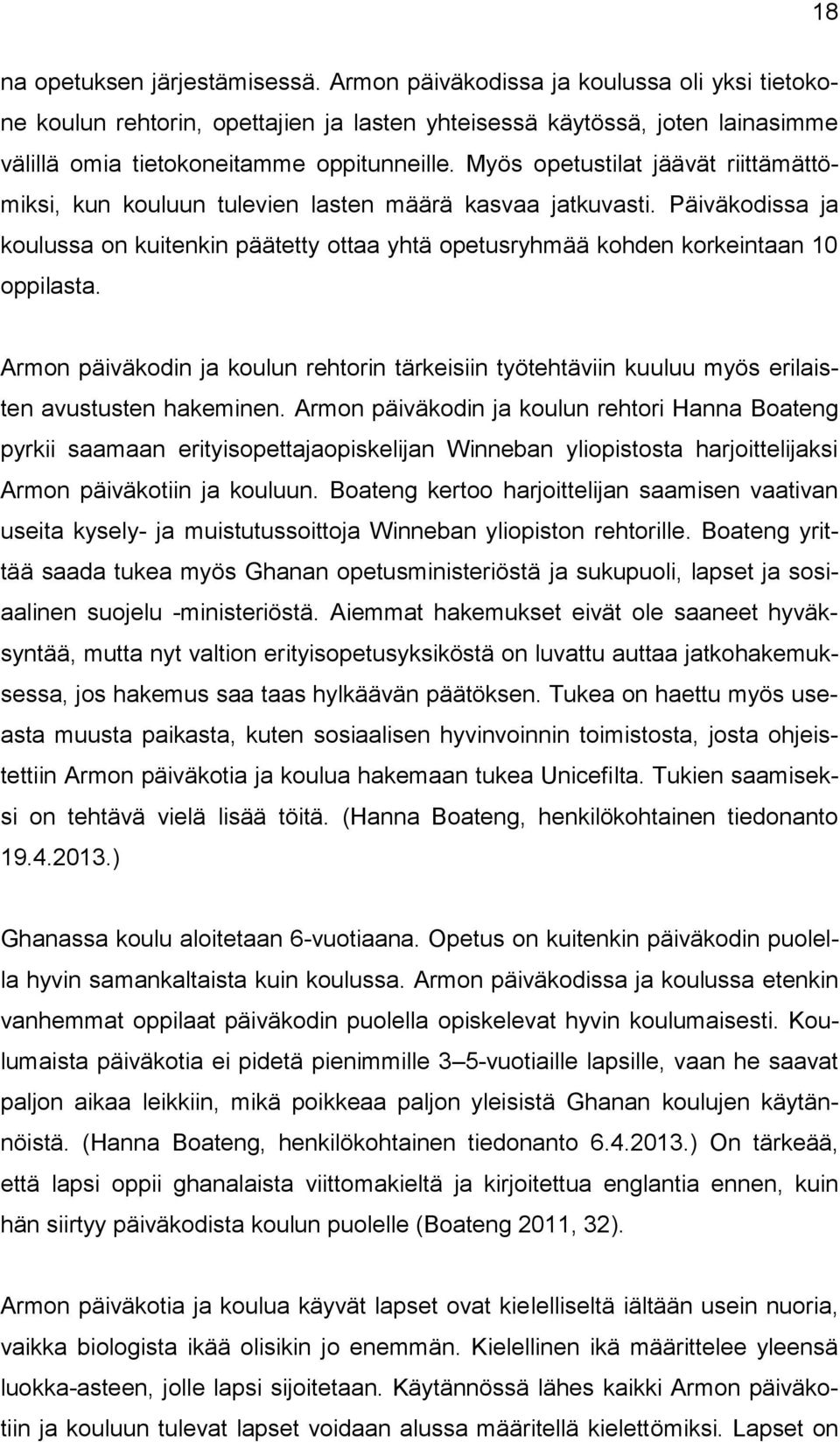 Myös opetustilat jäävät riittämättömiksi, kun kouluun tulevien lasten määrä kasvaa jatkuvasti. Päiväkodissa ja koulussa on kuitenkin päätetty ottaa yhtä opetusryhmää kohden korkeintaan 10 oppilasta.