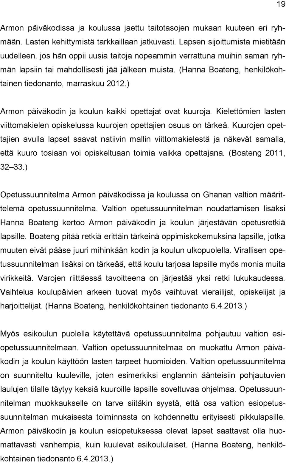 (Hanna Boateng, henkilökohtainen tiedonanto, marraskuu 2012.) Armon päiväkodin ja koulun kaikki opettajat ovat kuuroja.