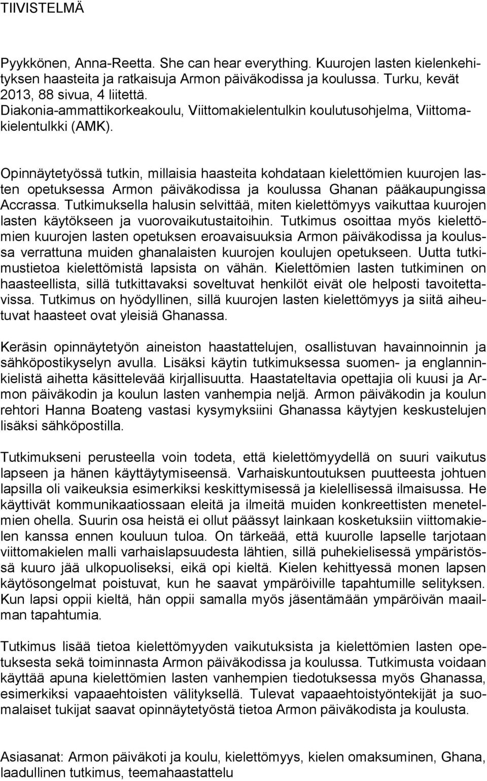 Opinnäytetyössä tutkin, millaisia haasteita kohdataan kielettömien kuurojen lasten opetuksessa Armon päiväkodissa ja koulussa Ghanan pääkaupungissa Accrassa.