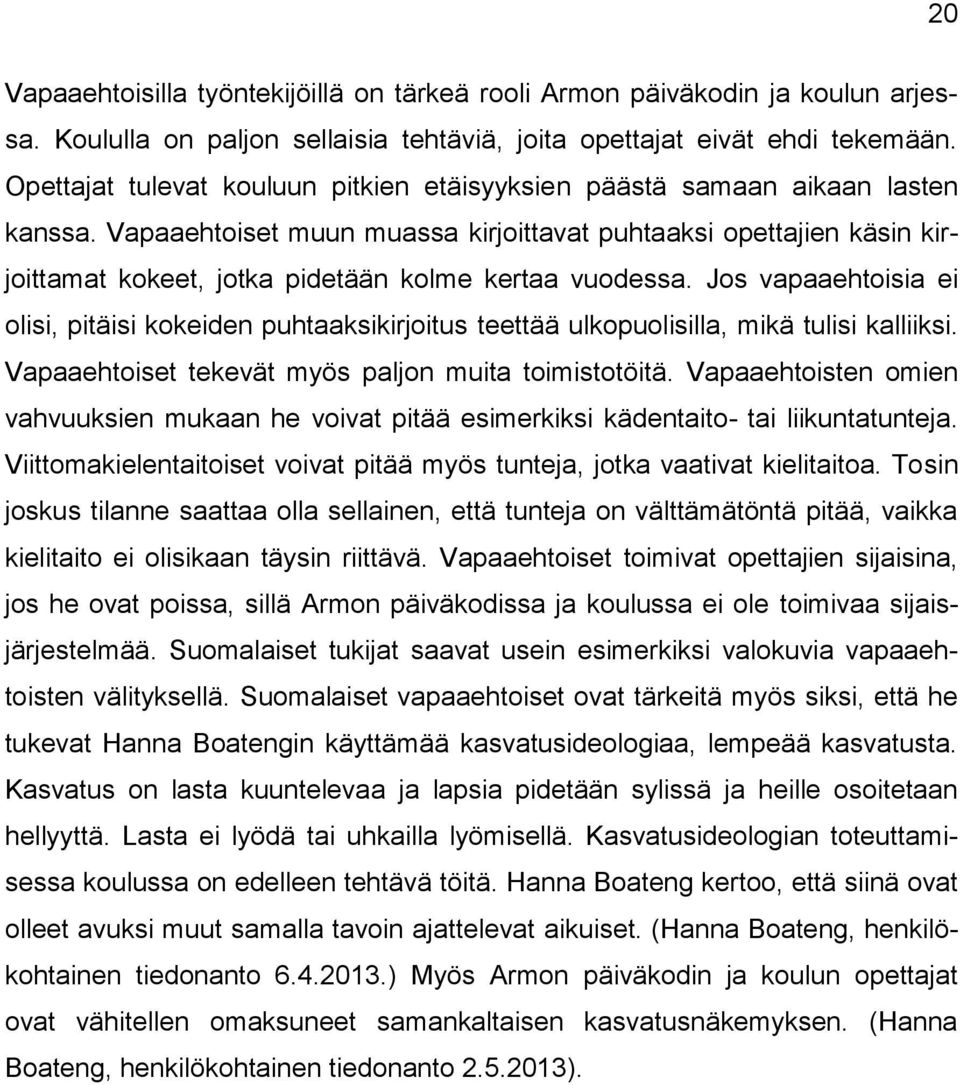 Vapaaehtoiset muun muassa kirjoittavat puhtaaksi opettajien käsin kirjoittamat kokeet, jotka pidetään kolme kertaa vuodessa.