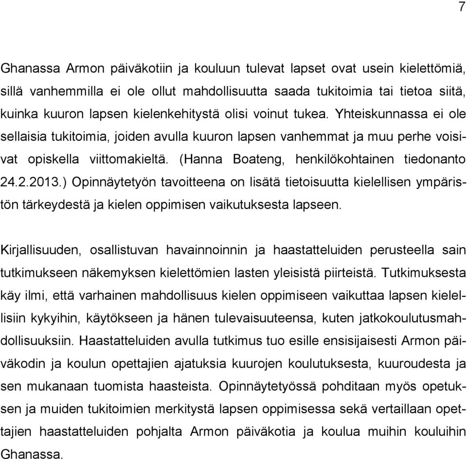 .2.2013.) Opinnäytetyön tavoitteena on lisätä tietoisuutta kielellisen ympäristön tärkeydestä ja kielen oppimisen vaikutuksesta lapseen.