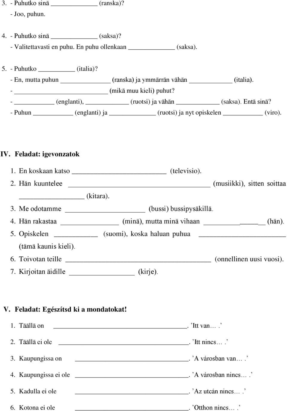 Hän kuuntelee (musiikki), sitten soittaa _ (kitara). 3. Me odotamme (bussi) bussipysäkillä. 4. Hän rakastaa (minä), mutta minä vihaan (hän). 5.