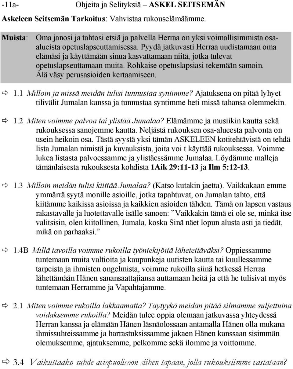 Pyydä jatkuvasti Herraa uudistamaan oma elämäsi ja käyttämään sinua kasvattamaan niitä, jotka tulevat opetuslapseuttamaan muita. Rohkaise opetuslapsiasi tekemään samoin.