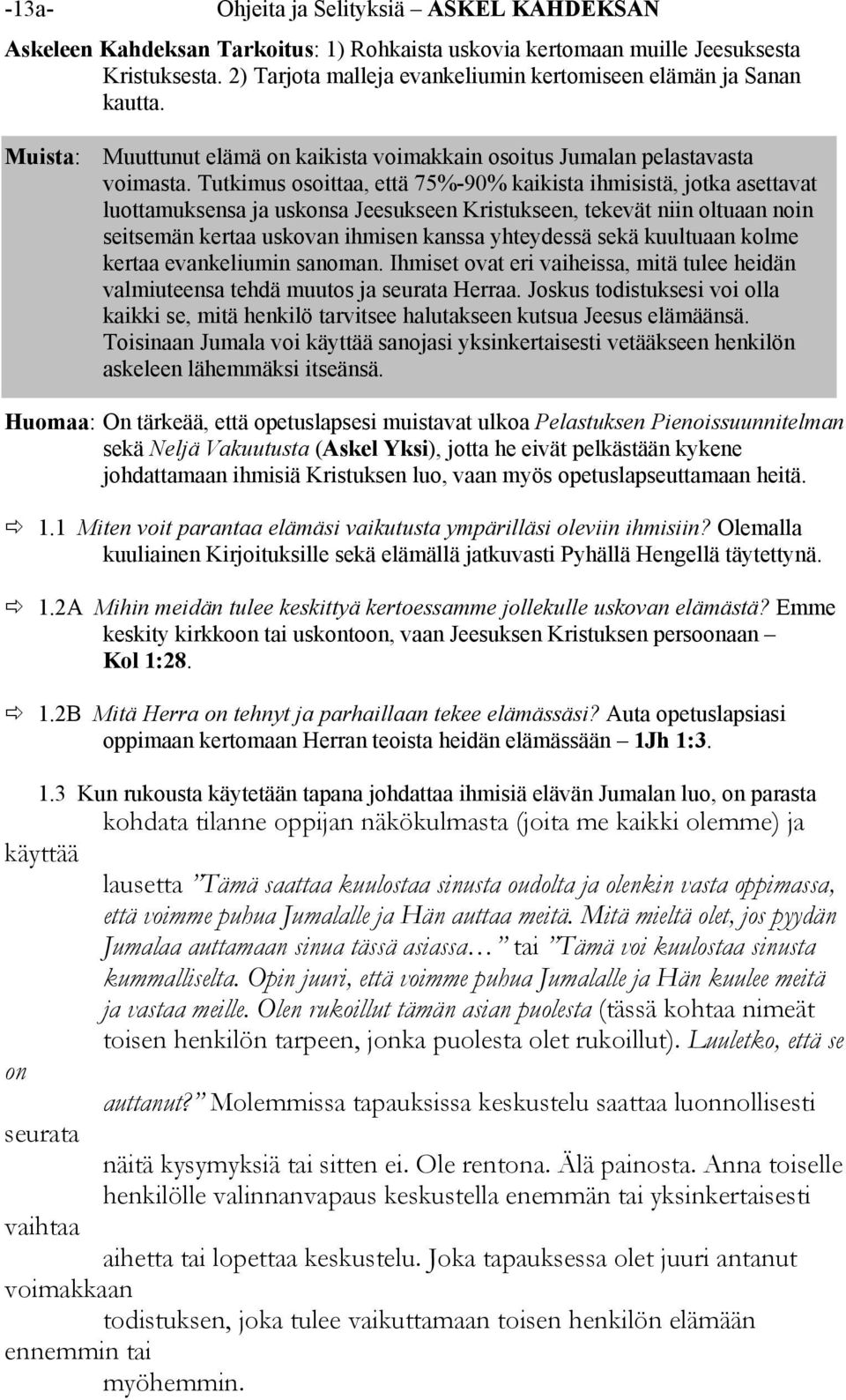 Tutkimus osoittaa, että 75%-90% kaikista ihmisistä, jotka asettavat luottamuksensa ja uskonsa Jeesukseen Kristukseen, tekevät niin oltuaan noin seitsemän kertaa uskovan ihmisen kanssa yhteydessä sekä