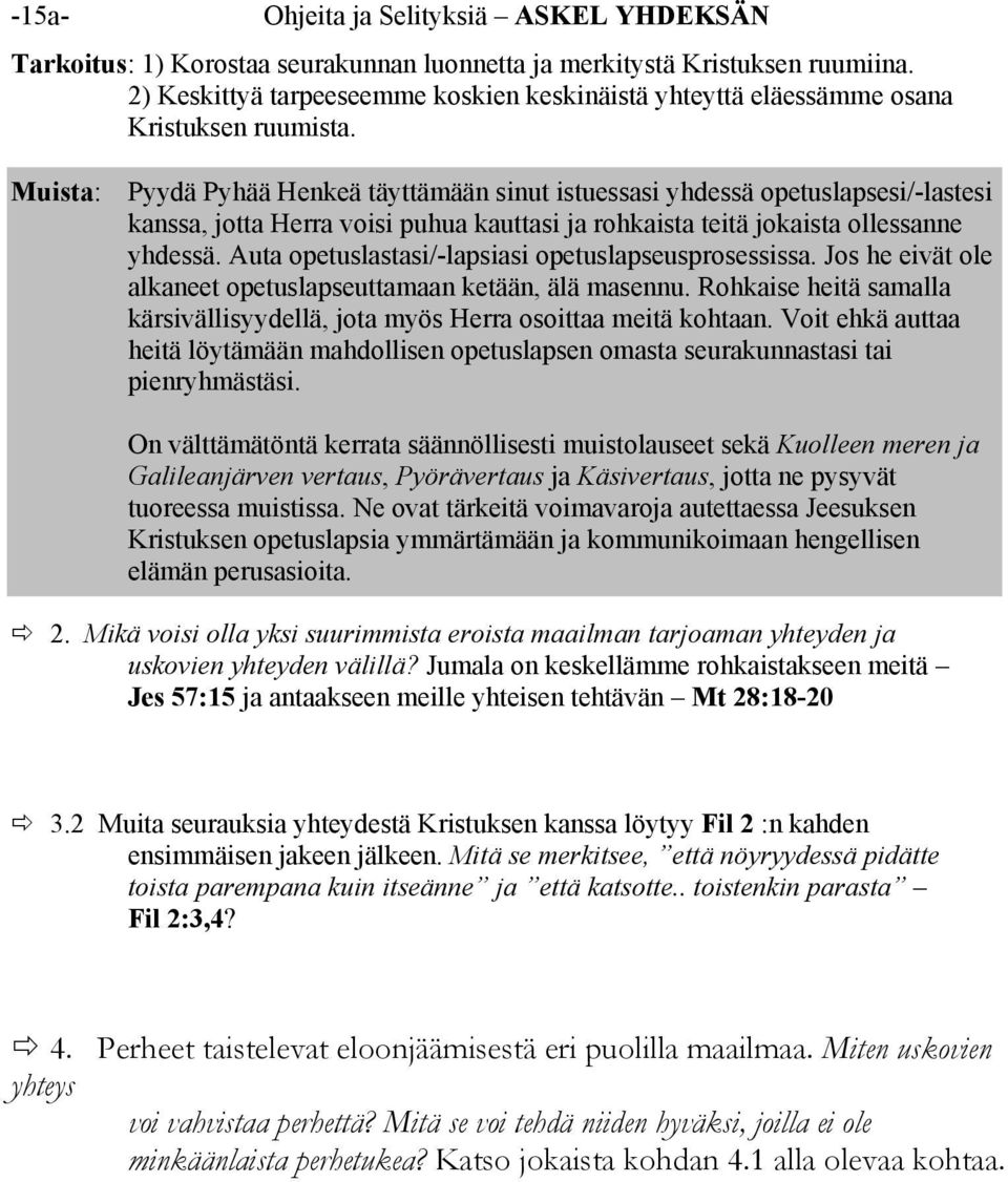 Muista: Pyydä Pyhää Henkeä täyttämään sinut istuessasi yhdessä opetuslapsesi/-lastesi kanssa, jotta Herra voisi puhua kauttasi ja rohkaista teitä jokaista ollessanne yhdessä.