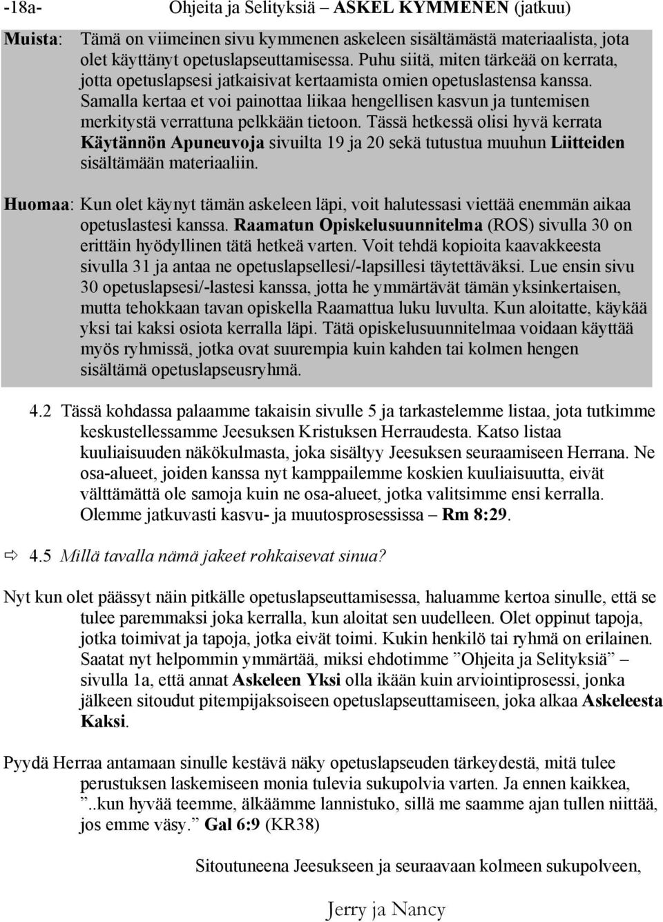 Samalla kertaa et voi painottaa liikaa hengellisen kasvun ja tuntemisen merkitystä verrattuna pelkkään tietoon.