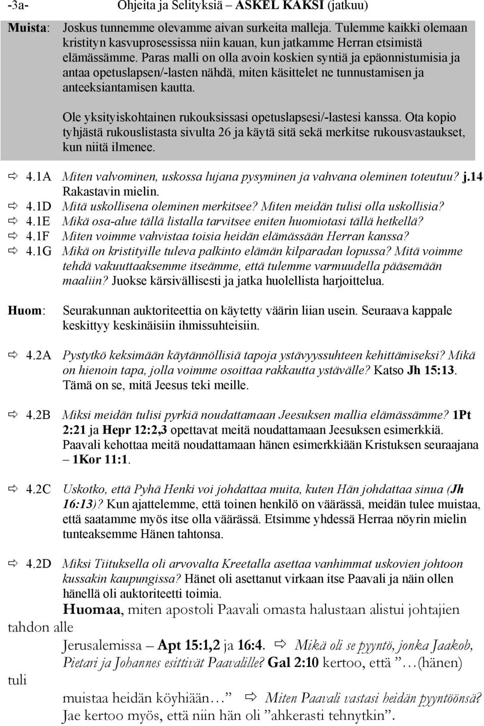 Paras malli on olla avoin koskien syntiä ja epäonnistumisia ja antaa opetuslapsen/-lasten nähdä, miten käsittelet ne tunnustamisen ja anteeksiantamisen kautta.