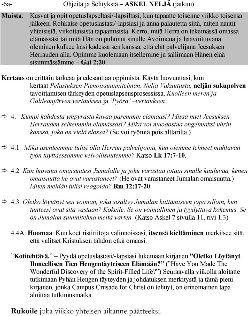 avoimena ja haavoittuvana oleminen kulkee käsi kädessä sen kanssa, että elät palvelijana Jeesuksen Herrauden alla. Opimme kuolemaan itsellemme ja sallimaan Hänen elää sisimmässämme Gal 2:20.