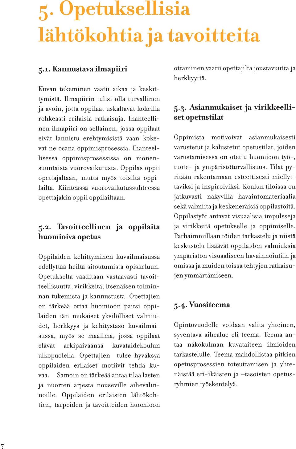 Ihanteellinen ilmapiiri on sellainen, jossa oppilaat eivät lannistu erehtymisistä vaan kokevat ne osana oppimisprosessia. Ihanteellisessa oppimisprosessissa on monensuuntaista vuorovaikutusta.