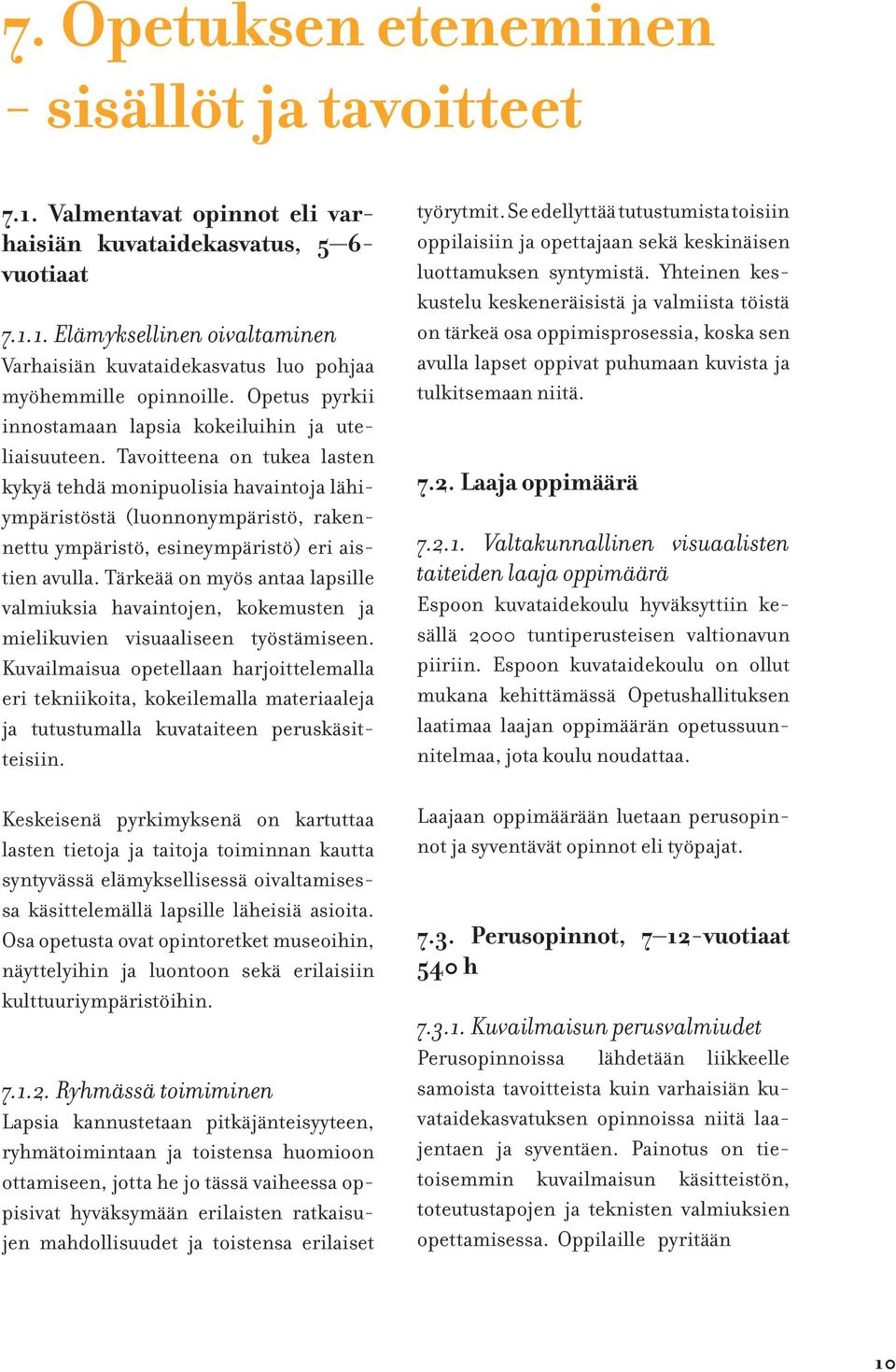 Tavoitteena on tukea lasten kykyä tehdä monipuolisia havaintoja lähiympäristöstä (luonnonympäristö, rakennettu ympäristö, esineympäristö) eri aistien avulla.