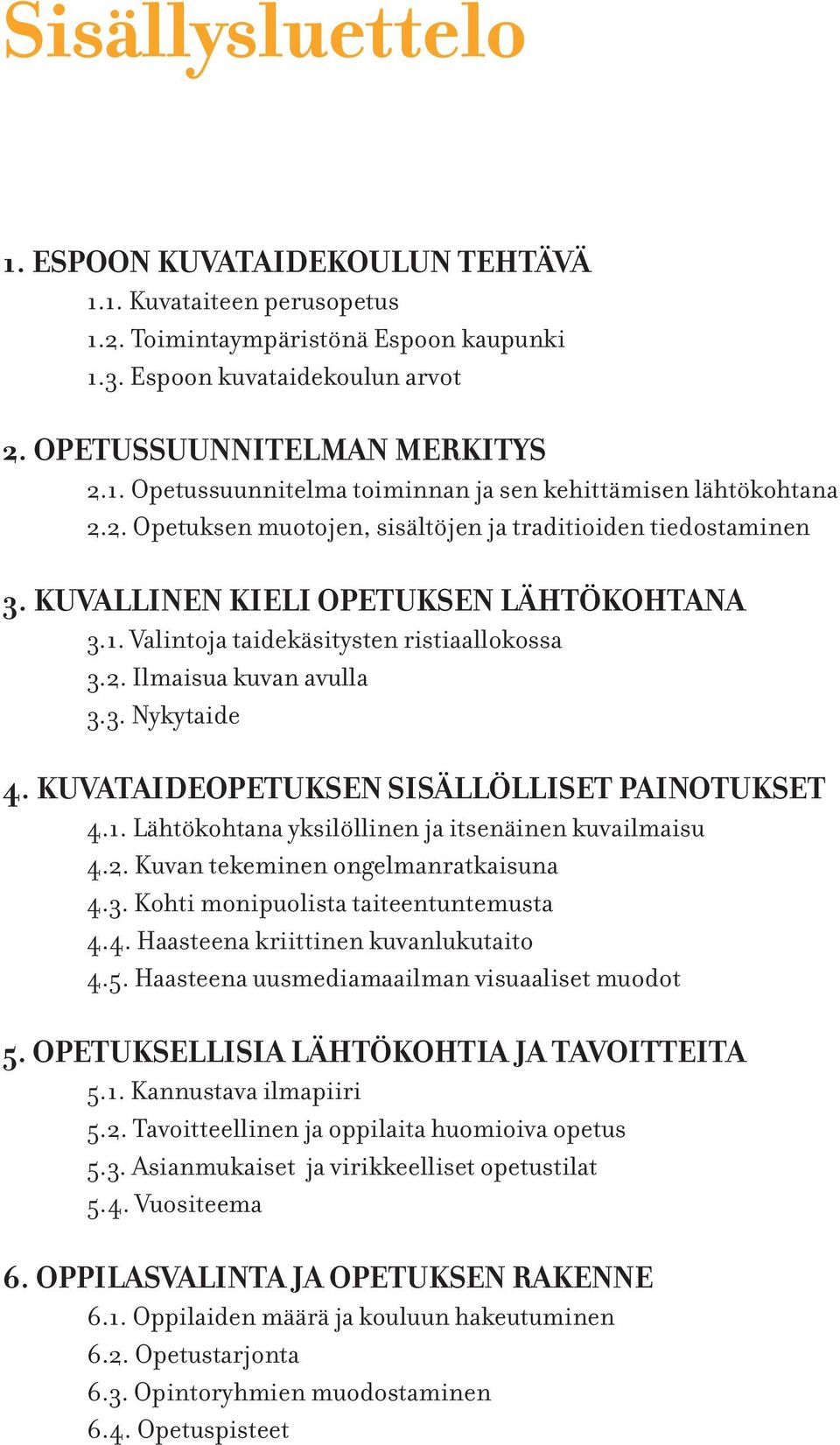 KUVATAIDEOPETUKSEN SISÄLLÖLLISET PAINOTUKSET 4.1. Lähtökohtana yksilöllinen ja itsenäinen kuvailmaisu 4.2. Kuvan tekeminen ongelmanratkaisuna 4.3. Kohti monipuolista taiteentuntemusta 4.4. Haasteena kriittinen kuvanlukutaito 4.