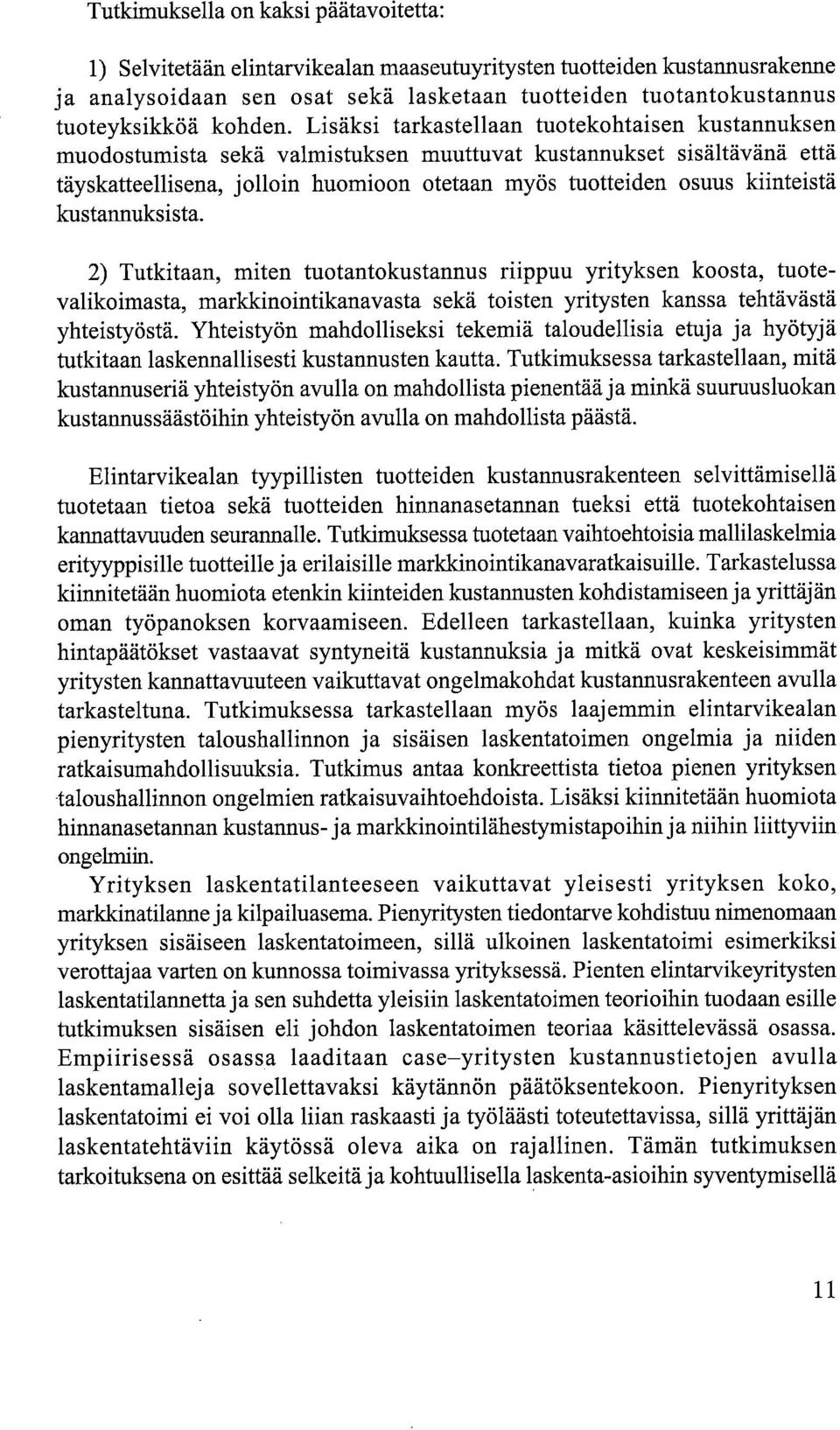 Lisäksi tarkastellaan tuotekohtaisen kustannuksen muodostumista sekä valmistuksen muuttuvat kustannukset sisältävänä että täyskatteellisena, jolloin huomioon otetaan myös tuotteiden osuus kiinteistä