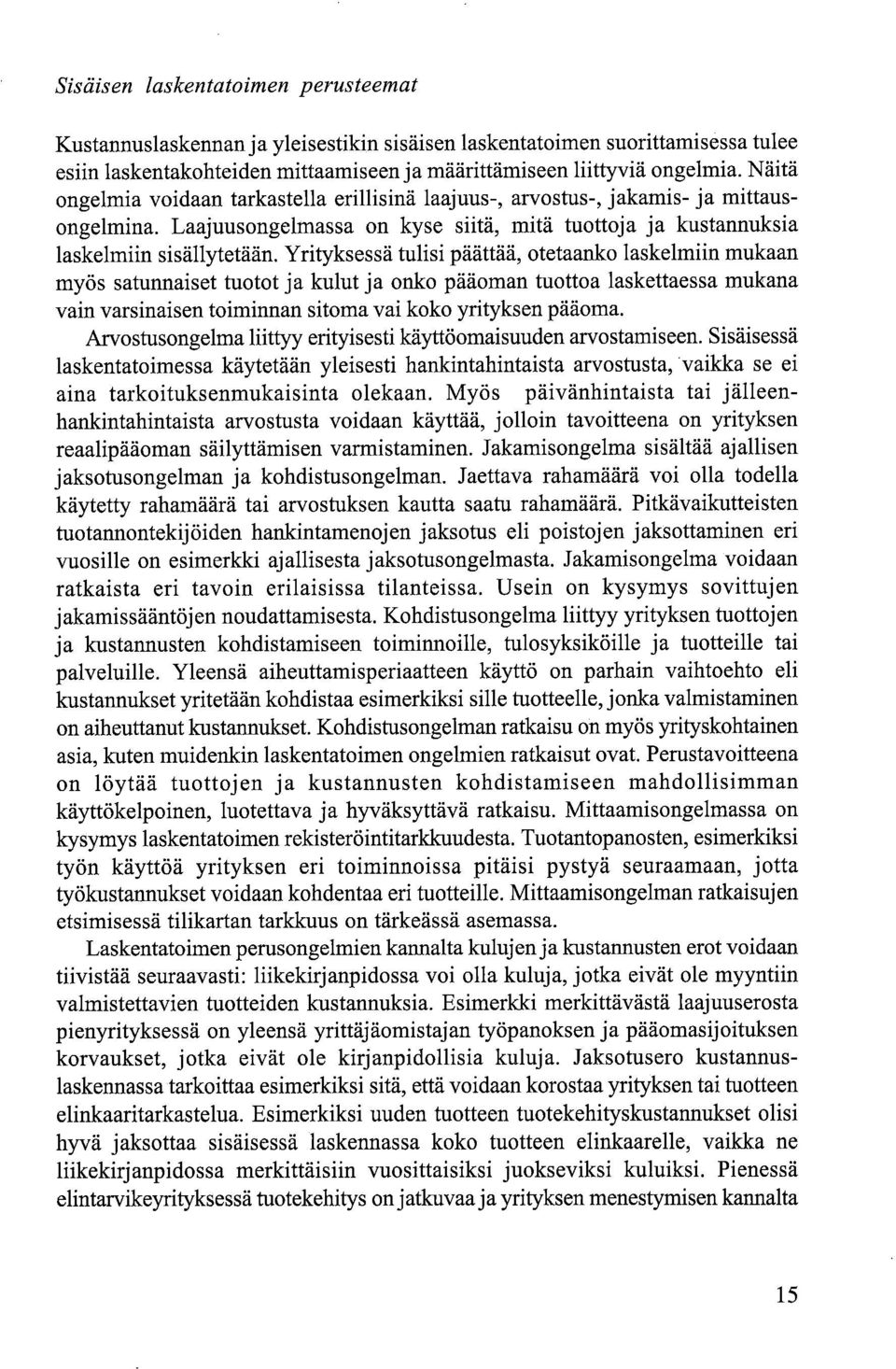 Yrityksessä tulisi päättää, otetaanko laskelmiin mukaan myös satunnaiset tuotot ja kulut ja onko pääoman tuottoa laskettaessa mukana vain varsinaisen toiminnan sitoma vai koko yrityksen pääoma.