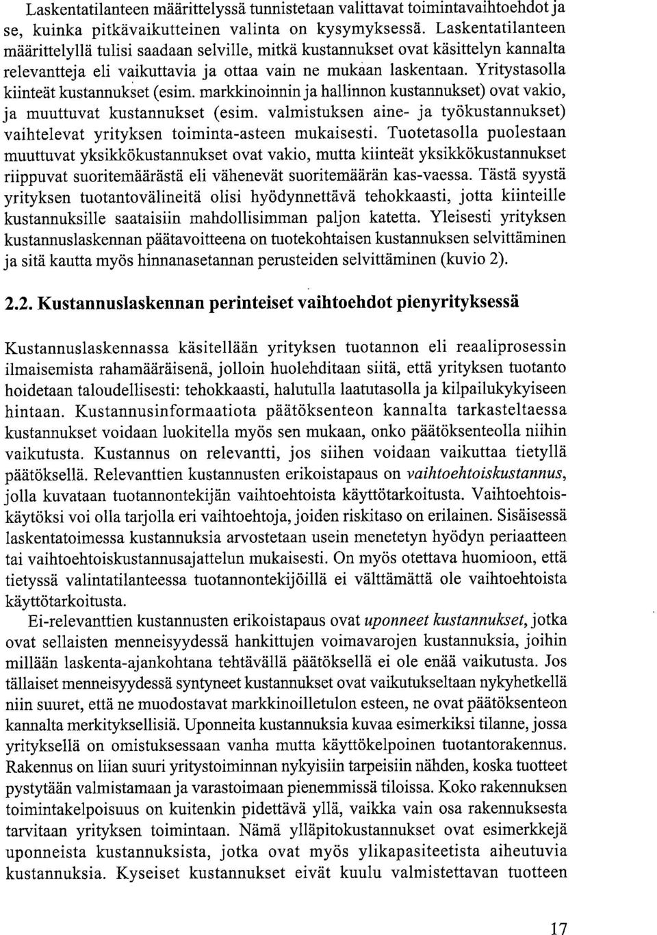 Yritystasolla kiinteät kustannukset (esim. markkinoinnin ja hallinnon kustannukset) ovat vakio, ja muuttuvat kustannukset (esim.