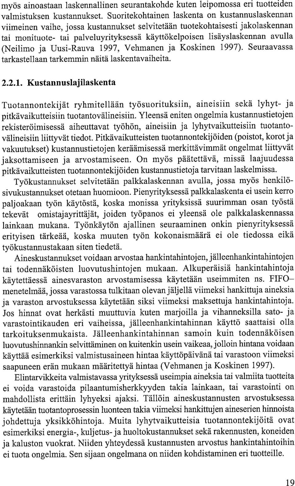 avulla (Neilimo ja Uusi-Rauva 1997, Vehmanen ja Koskinen 1997). Seuraavassa tarkastellaan tarkemmin näitä laskentavaiheita. 2.2.1. Kustannuslajilaskenta Tuotannontekijät ryhmitellään työsuorituksiin, aineisiin sekä lyhyt- ja pitkävaikutteisiin tuotantovälineisiin.