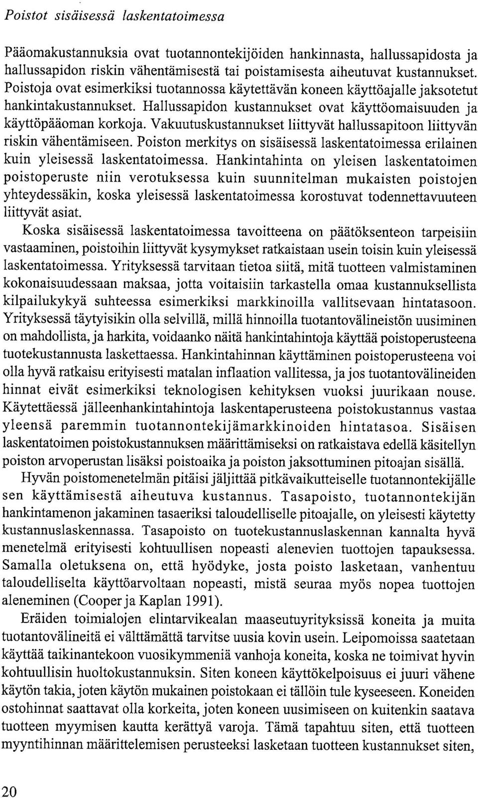 Vakuutuskustannukset liittyvät hallussapitoon liittyvän riskin vähentämiseen. Poiston merkitys on sisäisessä laskentatoimessa erilainen kuin yleisessä laskentatoimessa.