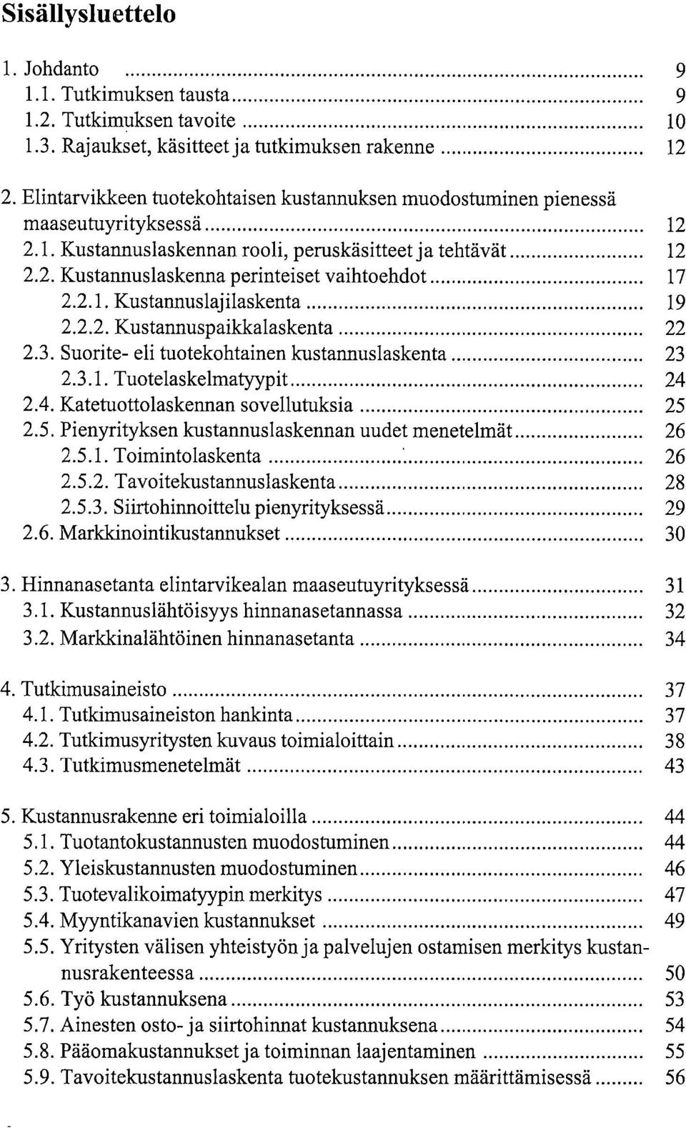 2. Kustannuslaskenna perinteiset vaihtoehdot 17 2.2.1. Kustannuslajilaskenta 19 2.2.2. Kustannuspaikkalaskenta 22 2.3. Suorite- eli tuotekohtainen kustannuslaskenta 23 2.3.1. Tuotelaskelmatyypit 24 2.