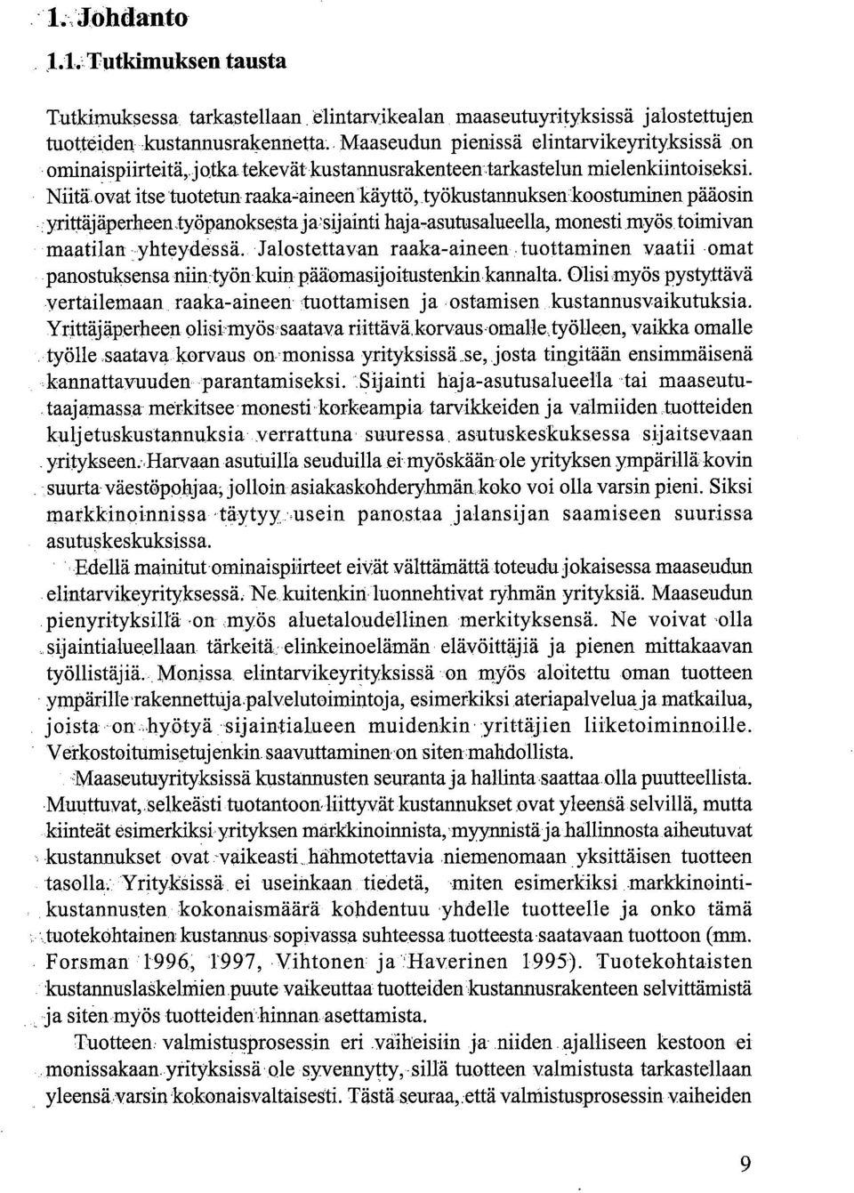 Niitä, ovat itse tuotetun raaka-aineen käyttö, työkustannuksen koostuminen pääosin yrittäjäperheen työpanoksesta jusijainti haja-asutusalueella, monesti myös toimivan maatilan yhteydessä.