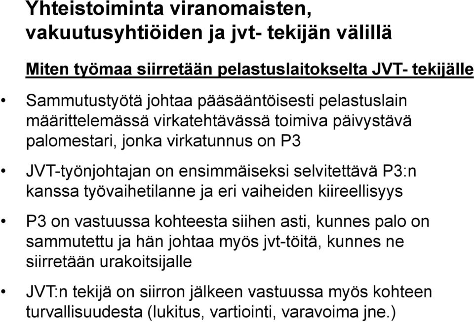 selvitettävä P3:n kanssa työvaihetilanne ja eri vaiheiden kiireellisyys P3 on vastuussa kohteesta siihen asti, kunnes palo on sammutettu ja hän johtaa