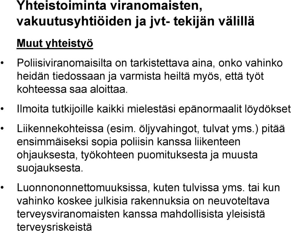 öljyvahingot, tulvat yms.) pitää ensimmäiseksi sopia poliisin kanssa liikenteen ohjauksesta, työkohteen puomituksesta ja muusta suojauksesta.