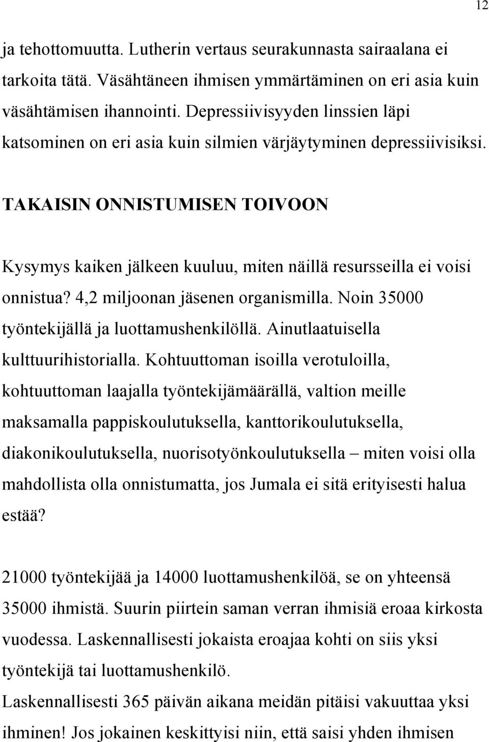 TAKAISIN ONNISTUMISEN TOIVOON Kysymys kaiken jälkeen kuuluu, miten näillä resursseilla ei voisi onnistua? 4,2 miljoonan jäsenen organismilla. Noin 35000 työntekijällä ja luottamushenkilöllä.