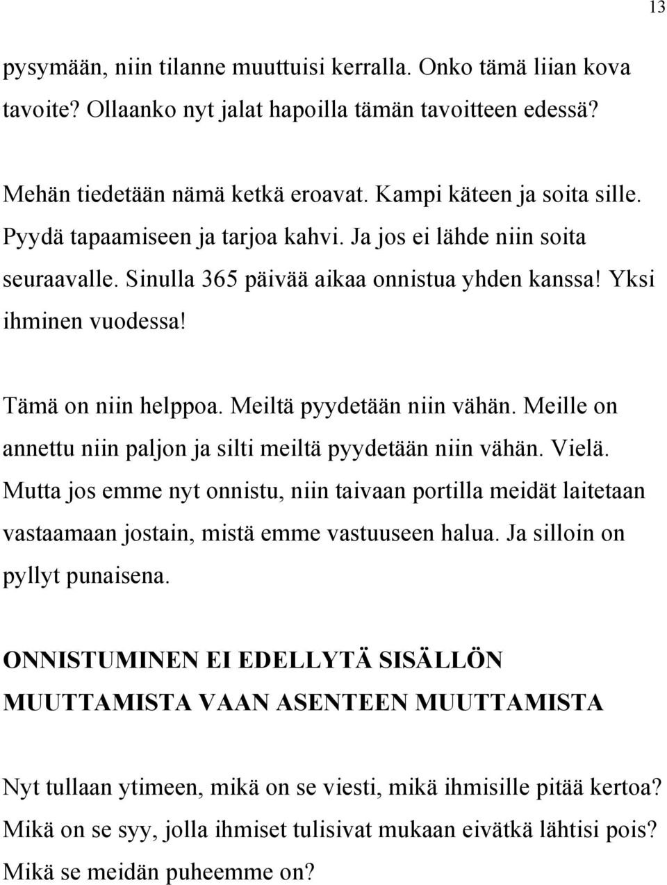 Meille on annettu niin paljon ja silti meiltä pyydetään niin vähän. Vielä. Mutta jos emme nyt onnistu, niin taivaan portilla meidät laitetaan vastaamaan jostain, mistä emme vastuuseen halua.