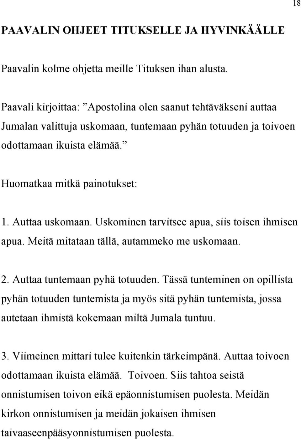 Auttaa uskomaan. Uskominen tarvitsee apua, siis toisen ihmisen apua. Meitä mitataan tällä, autammeko me uskomaan. 2. Auttaa tuntemaan pyhä totuuden.