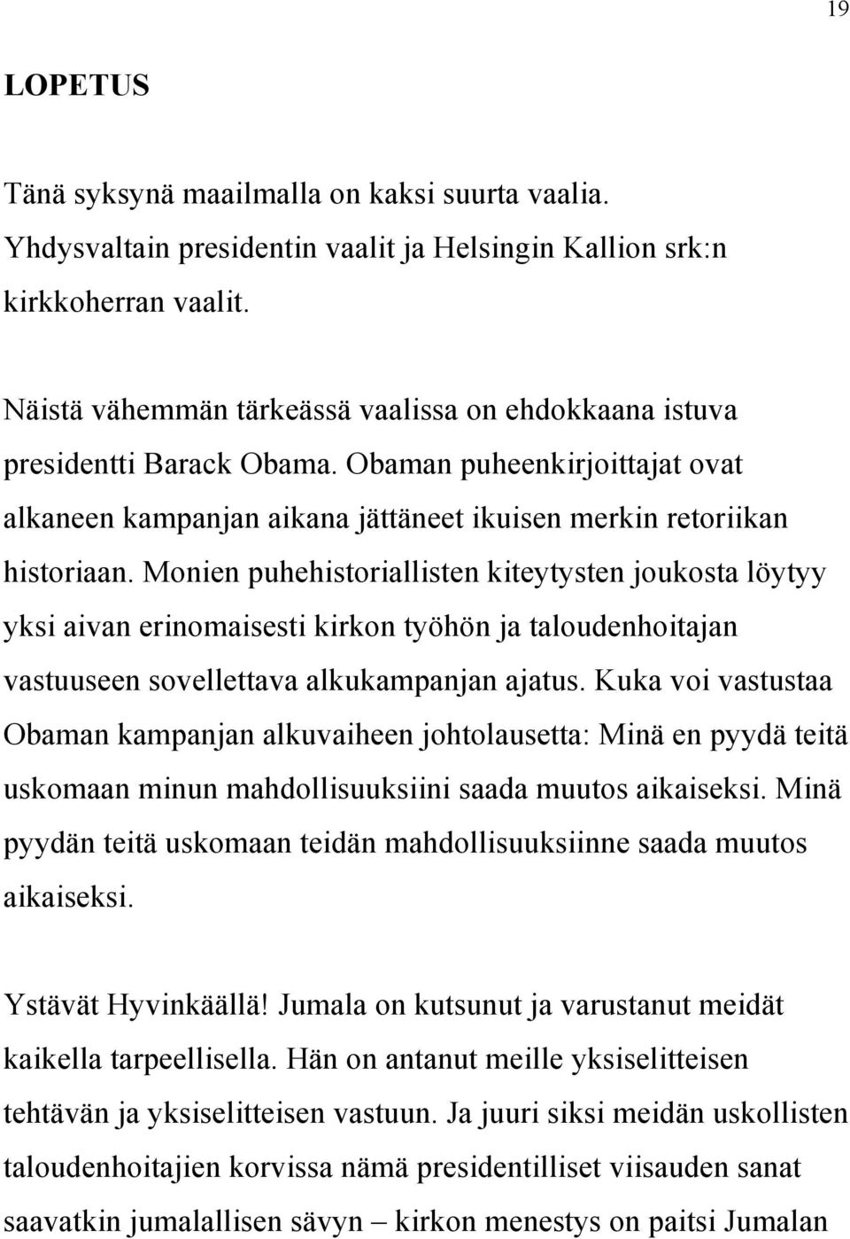 Monien puhehistoriallisten kiteytysten joukosta löytyy yksi aivan erinomaisesti kirkon työhön ja taloudenhoitajan vastuuseen sovellettava alkukampanjan ajatus.