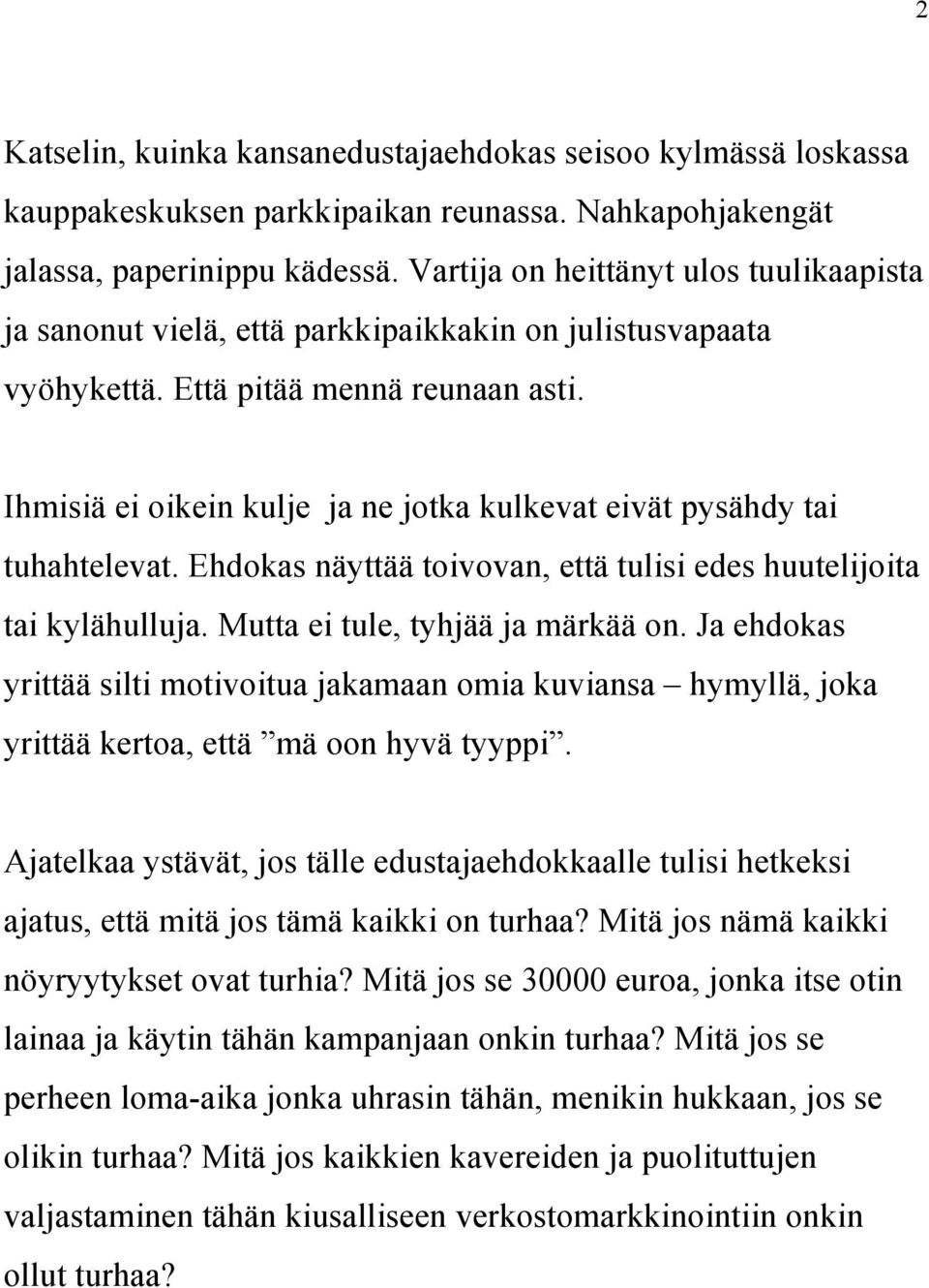 Ihmisiä ei oikein kulje ja ne jotka kulkevat eivät pysähdy tai tuhahtelevat. Ehdokas näyttää toivovan, että tulisi edes huutelijoita tai kylähulluja. Mutta ei tule, tyhjää ja märkää on.