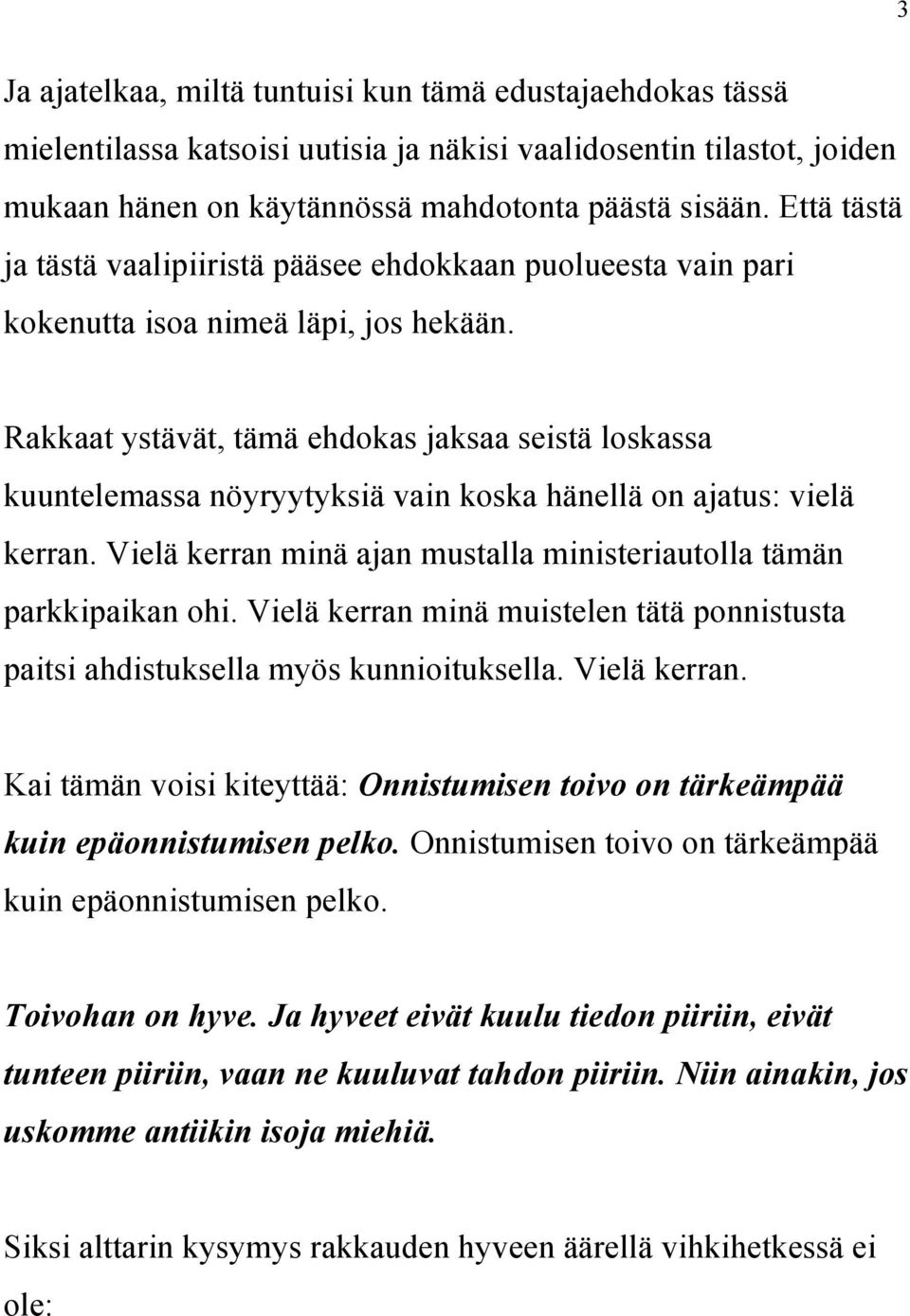 Rakkaat ystävät, tämä ehdokas jaksaa seistä loskassa kuuntelemassa nöyryytyksiä vain koska hänellä on ajatus: vielä kerran. Vielä kerran minä ajan mustalla ministeriautolla tämän parkkipaikan ohi.