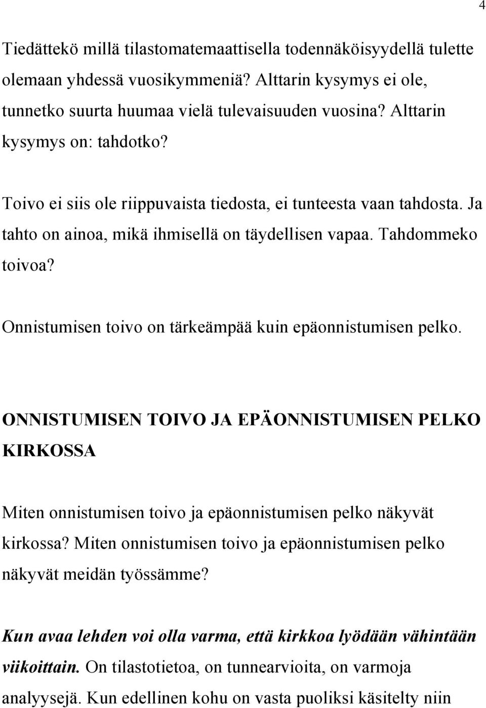 Onnistumisen toivo on tärkeämpää kuin epäonnistumisen pelko. ONNISTUMISEN TOIVO JA EPÄONNISTUMISEN PELKO KIRKOSSA Miten onnistumisen toivo ja epäonnistumisen pelko näkyvät kirkossa?