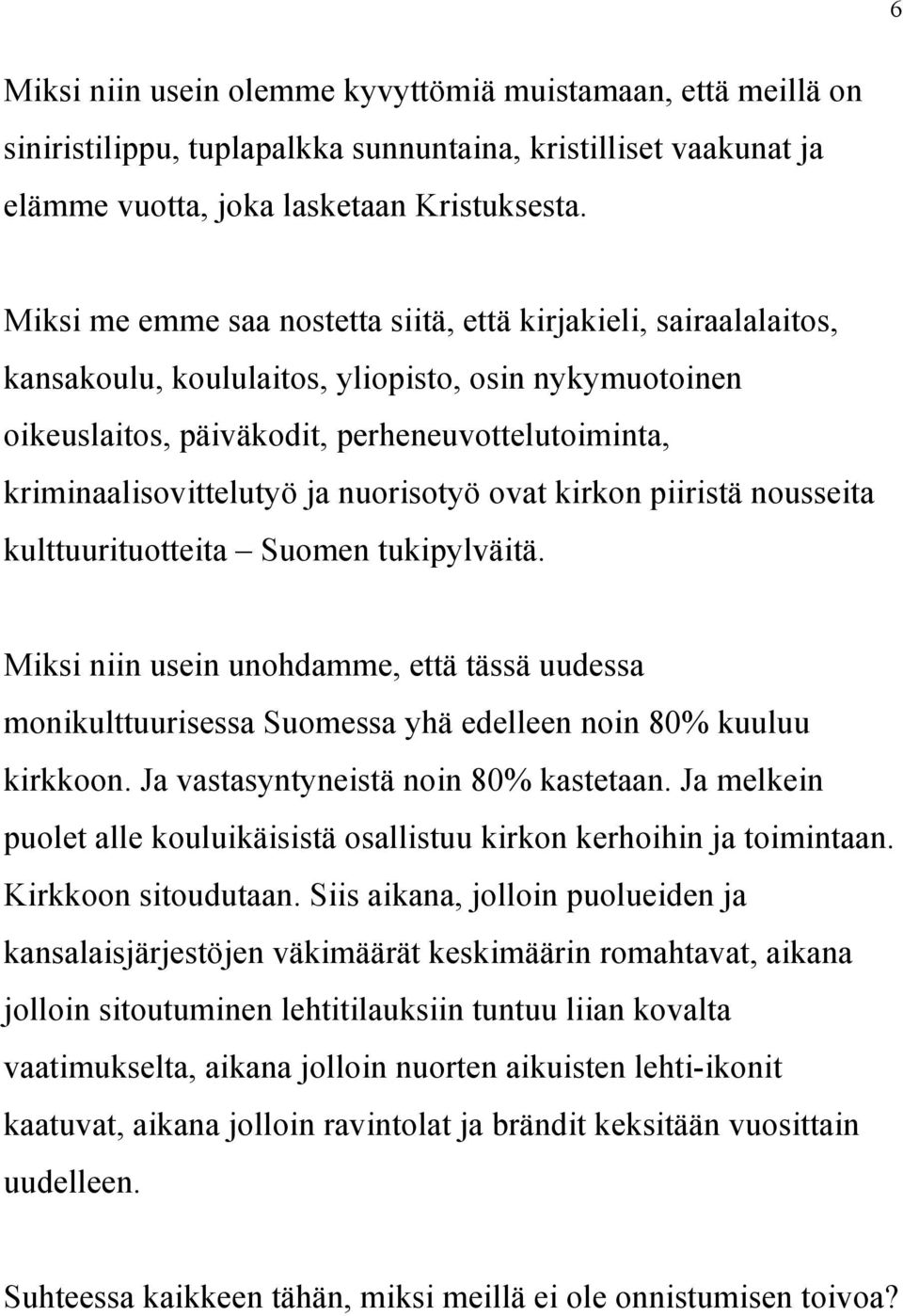 nuorisotyö ovat kirkon piiristä nousseita kulttuurituotteita Suomen tukipylväitä. Miksi niin usein unohdamme, että tässä uudessa monikulttuurisessa Suomessa yhä edelleen noin 80% kuuluu kirkkoon.