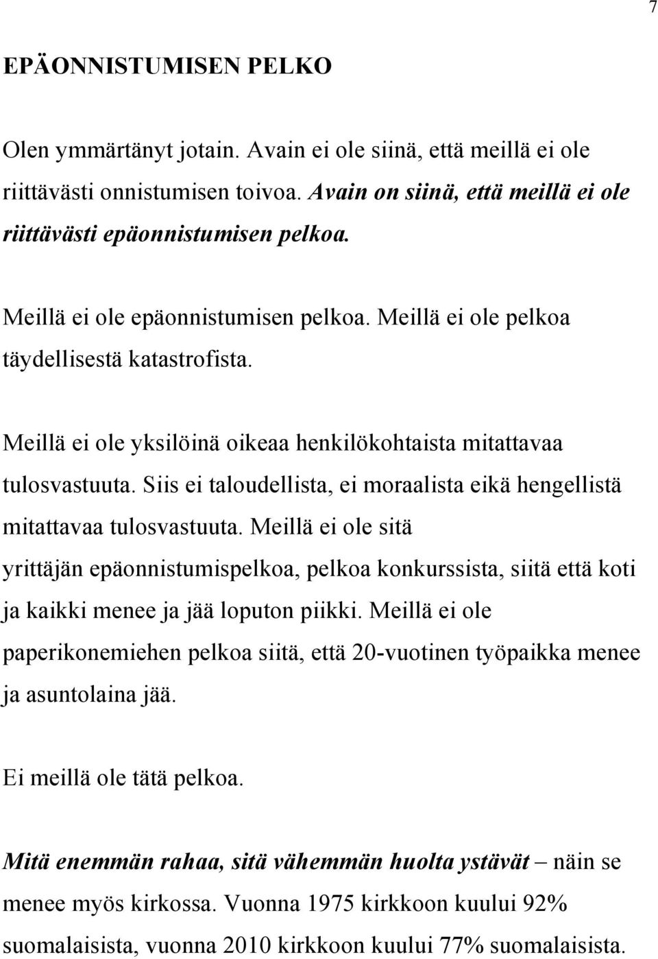 Siis ei taloudellista, ei moraalista eikä hengellistä mitattavaa tulosvastuuta.