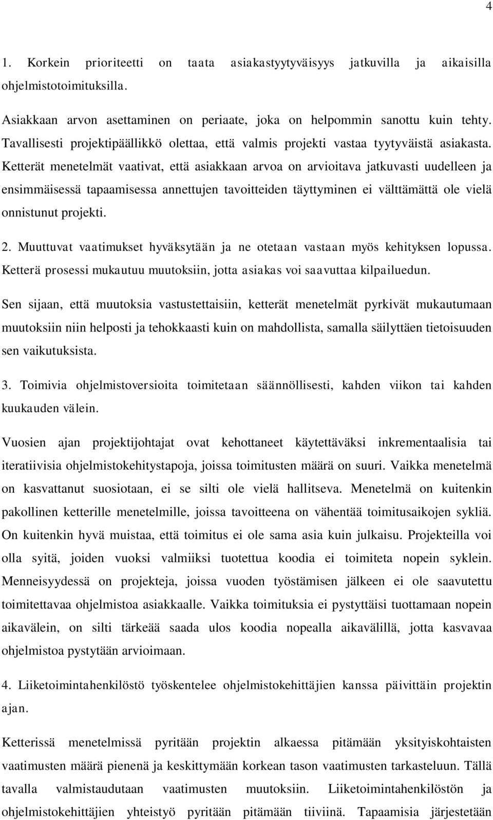 Ketterät menetelmät vaativat, että asiakkaan arvoa on arvioitava jatkuvasti uudelleen ja ensimmäisessä tapaamisessa annettujen tavoitteiden täyttyminen ei välttämättä ole vielä onnistunut projekti. 2.