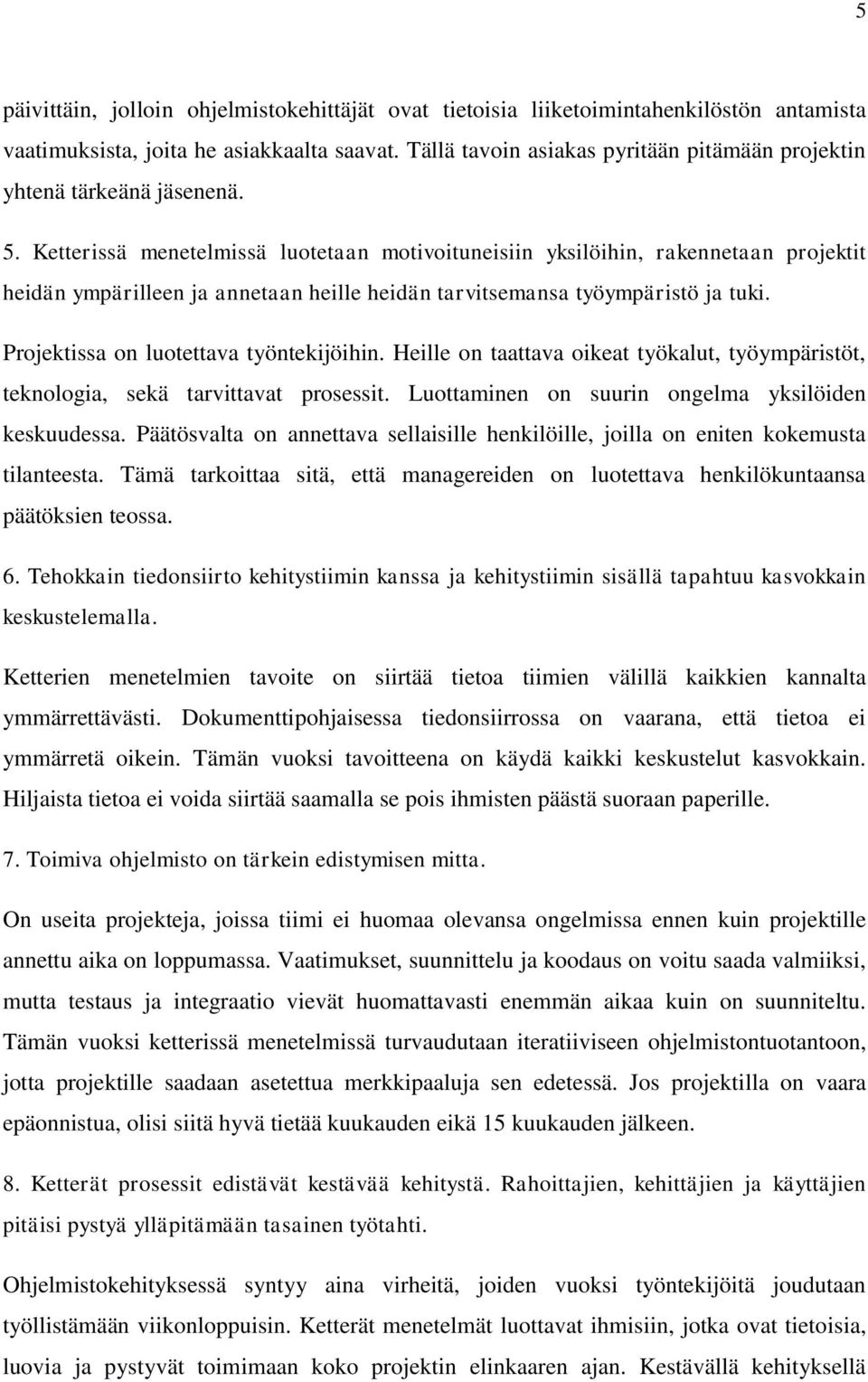 Ketterissä menetelmissä luotetaan motivoituneisiin yksilöihin, rakennetaan projektit heidän ympärilleen ja annetaan heille heidän tarvitsemansa työympäristö ja tuki.