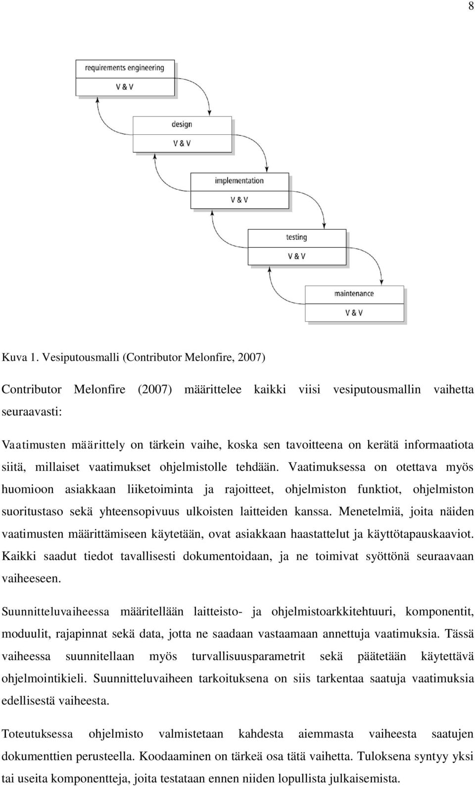 tavoitteena on kerätä informaatiota siitä, millaiset vaatimukset ohjelmistolle tehdään.